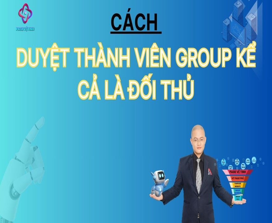 Cách Duyệt Thành Viên Group Kể Cả Là Đối Thủ